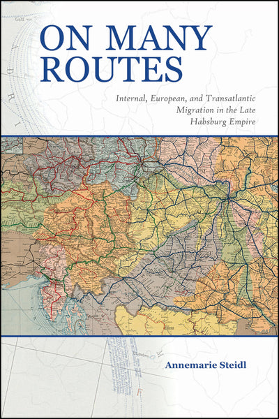 On Many Routes: Internal, European, and Transatlantic Migration in the Late Habsburg Empire (Central European Studies)