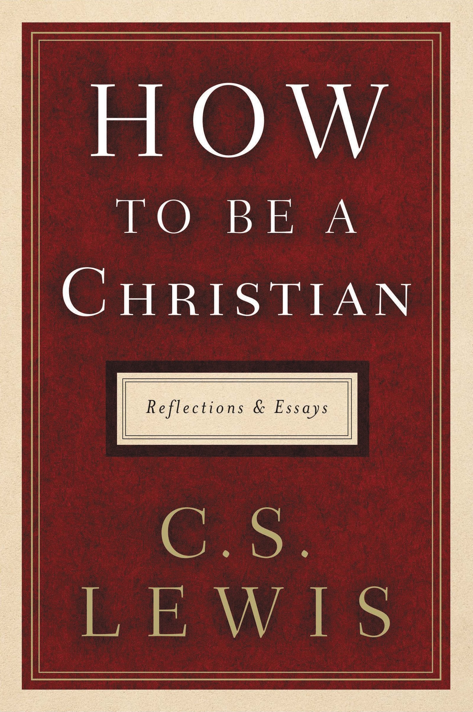 How to Be a Christian: Reflections and Essays