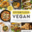 Effortless Vegan: Delicious Plant-Based Recipes with Easy Instructions, Few Ingredients and Minimal Cleanup