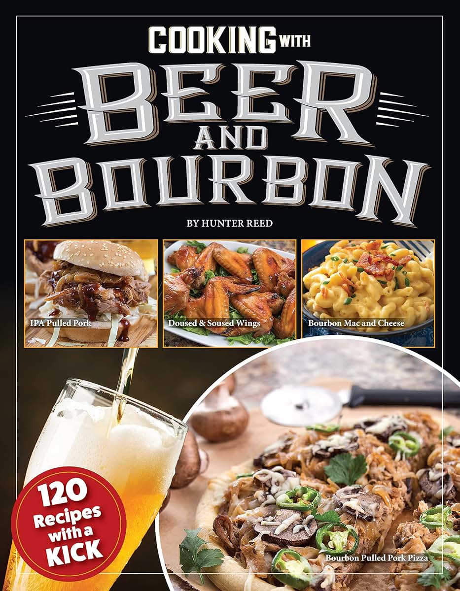 Cooking with Beer and Bourbon: 120 Recipes with a Kick (Fox Chapel Publishing) IPA Wings, Beer-Battered Fish, Bourbon Chili, Chocolate Porter Pie, Brewpub Mac, Cerveza Tortilla Soup, and More