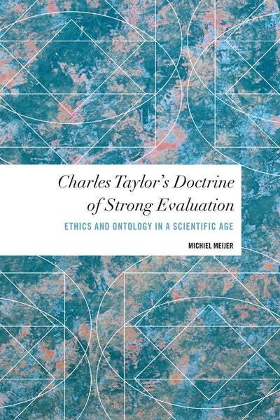 Charles Taylor's Doctrine of Strong Evaluation: Ethics and Ontology in a Scientific Age (Values and Identities: Crossing Philosophical Borders)