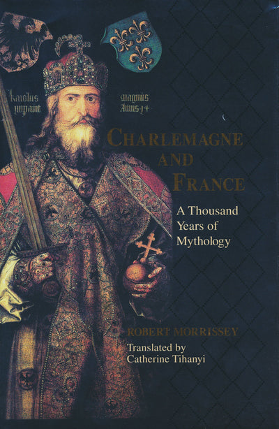 Charlemagne and France: A Thousand Years of Mythology (The Laura Shannon Series in French Medieval Studies)