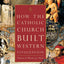 How the Catholic Church Built Western Civilization