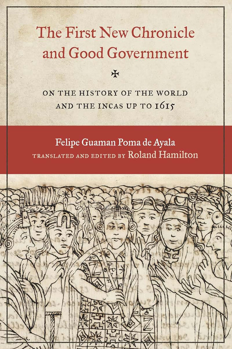 The First New Chronicle and Good Government: On the History of the World and the Incas up to 1615 (Joe R. and Teresa Lozano Long Series in Latin American and Latino Art and Culture)