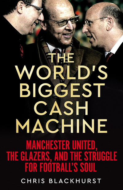 The World's Biggest Cash Machine: Manchester United, the Gla