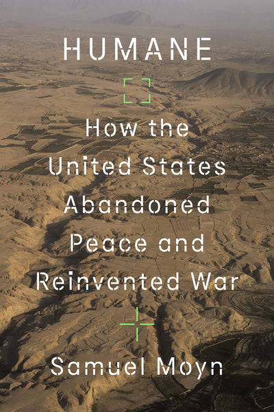 Humane: How the United States Abandoned Peace and Reinvented