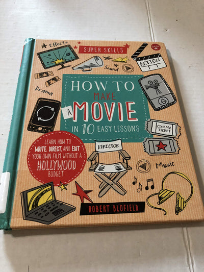 How to Make a Movie in 10 Easy Lessons: Learn how to write, direct, and edit your own film without a Hollywood budget (Super Skills)