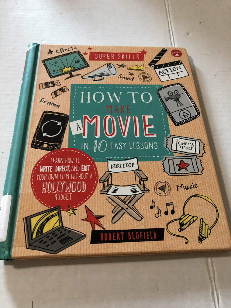 How to Make a Movie in 10 Easy Lessons: Learn how to write, direct, and edit your own film without a Hollywood budget (Super Skills)