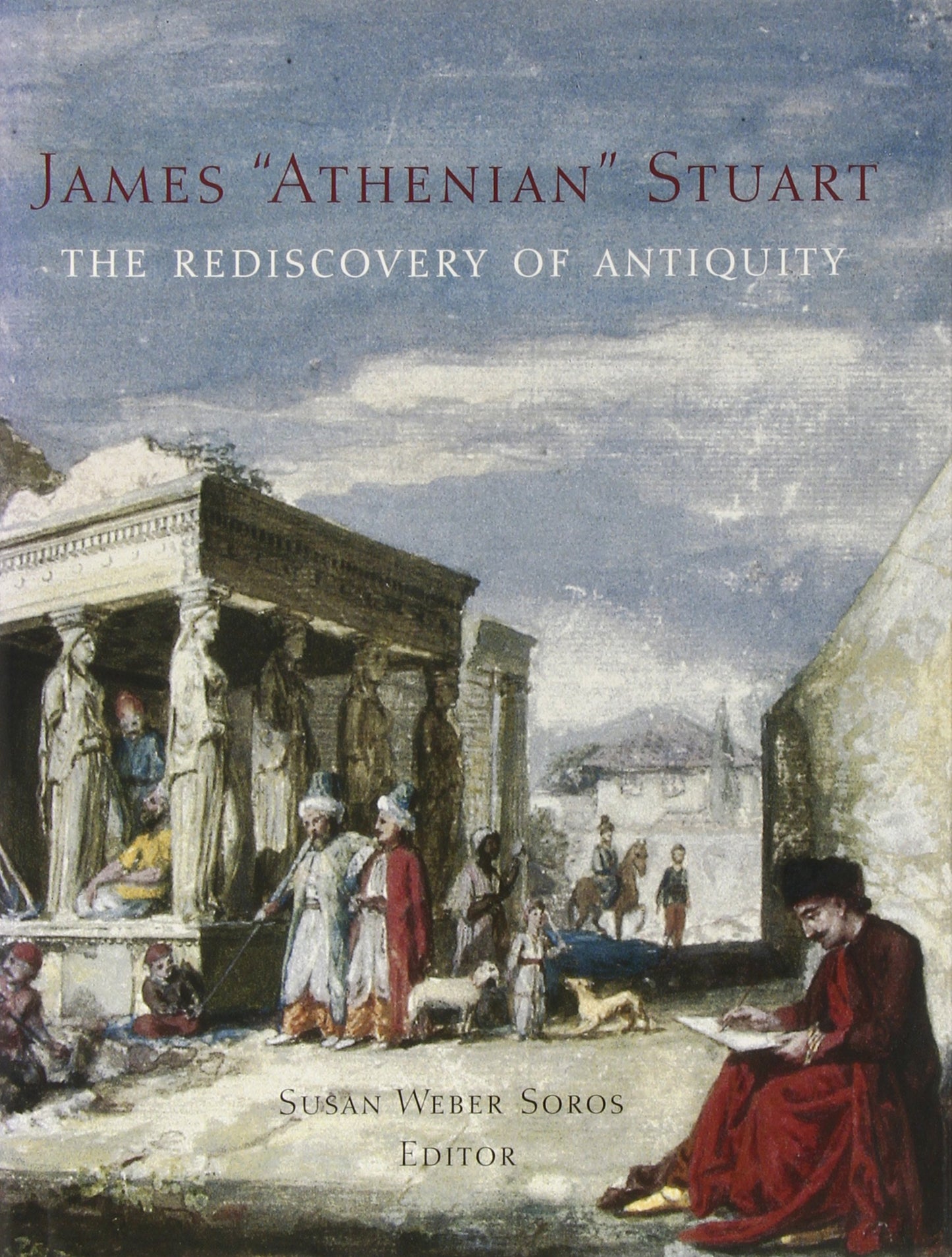 James 'Athenian' Stuart: The Rediscovery of Antiquity