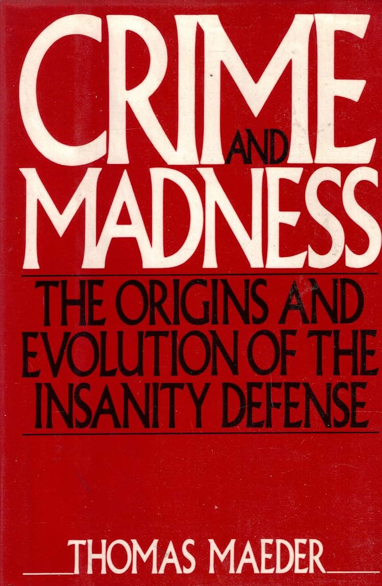 Crime and Madness: The Origins and Evolution of the Insanity Defense