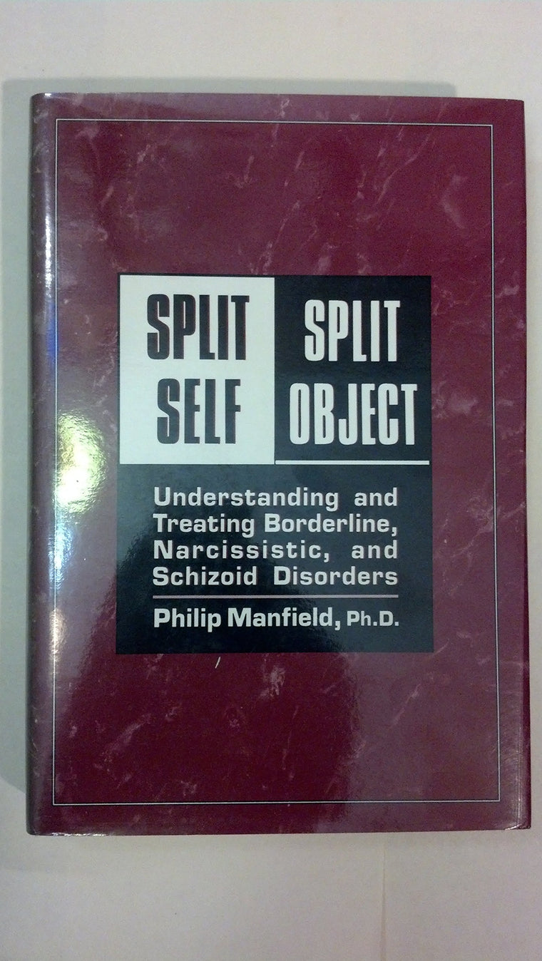 Split Self/Split Object: Understanding and Treating Borderline, Narcissistic, and Schizoid Disorders