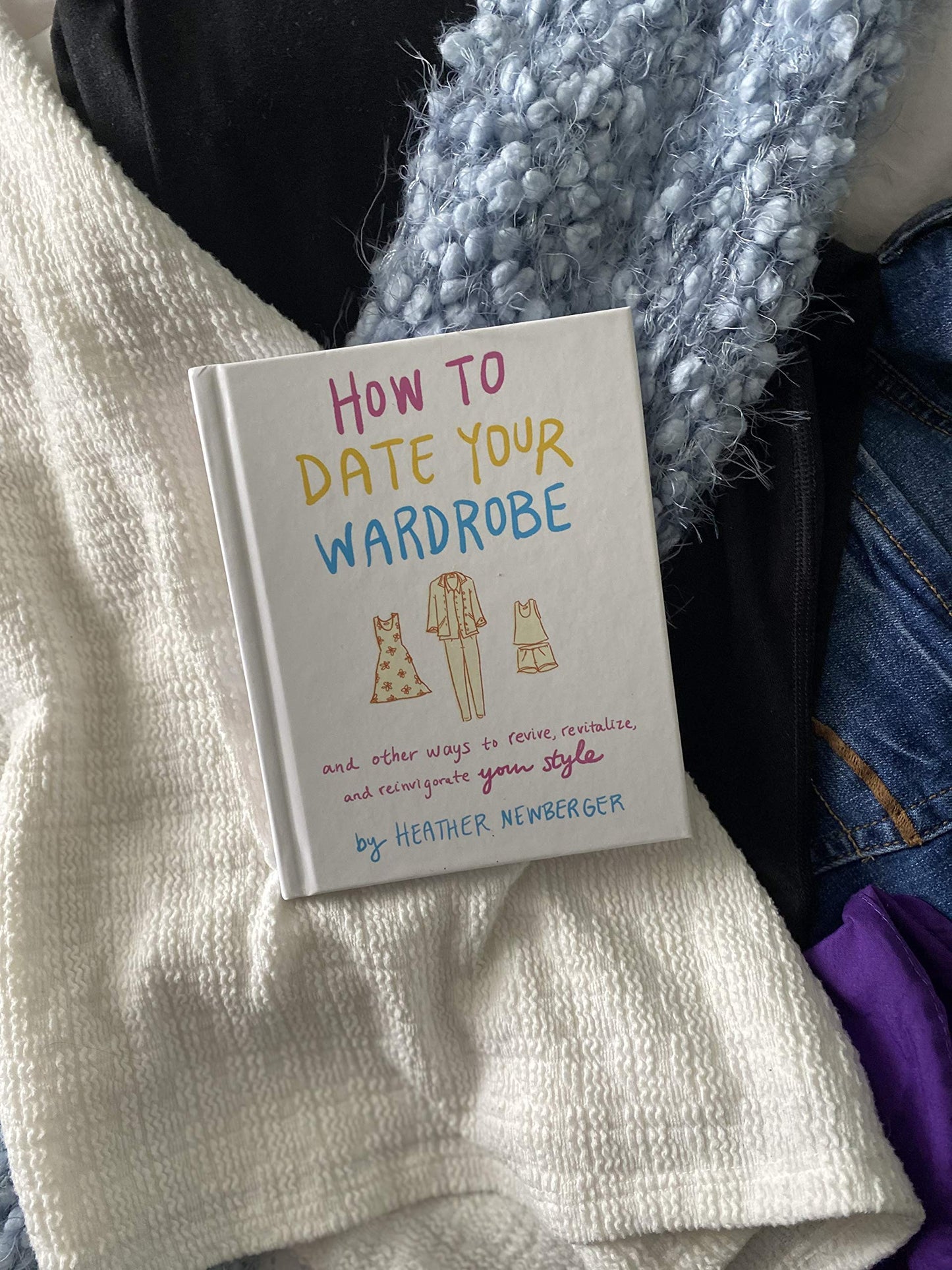 How to Date Your Wardrobe: And Other Ways to Revive, Revitalize, and Reinvigorate Your Style