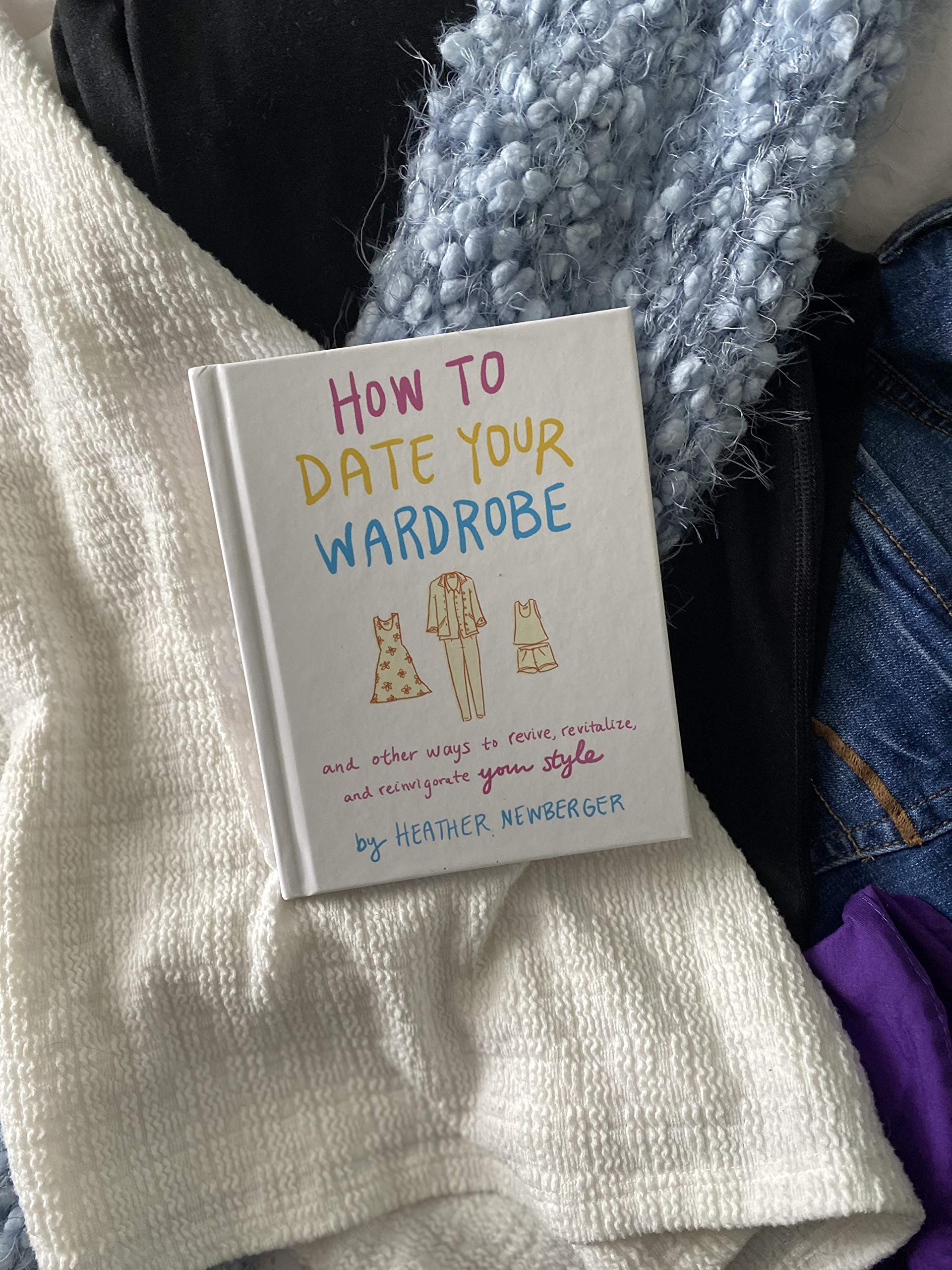 How to Date Your Wardrobe: And Other Ways to Revive, Revitalize, and Reinvigorate Your Style