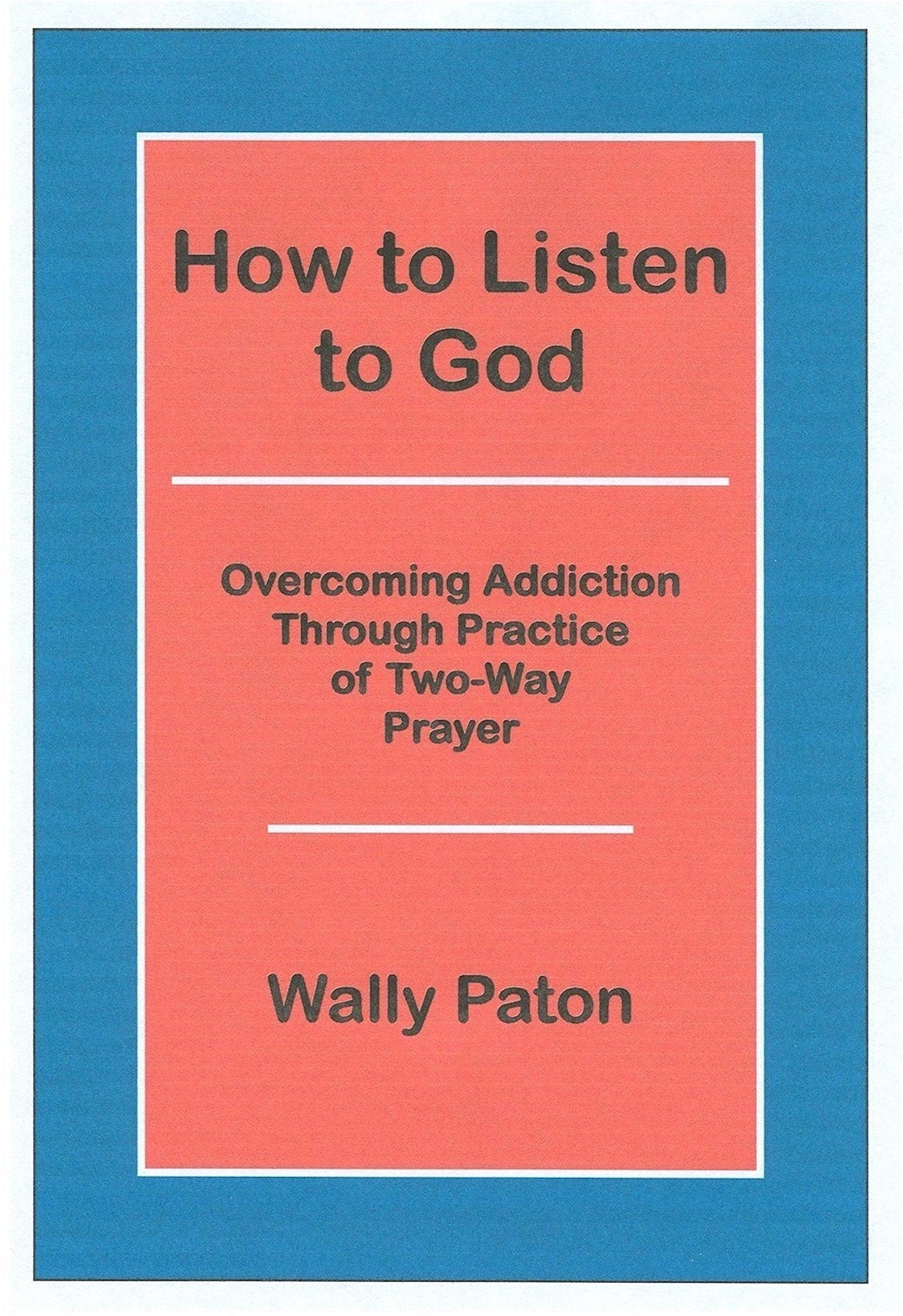 How to Listen to God: Overcoming Addiction Through Practice of Two-Way Prayer