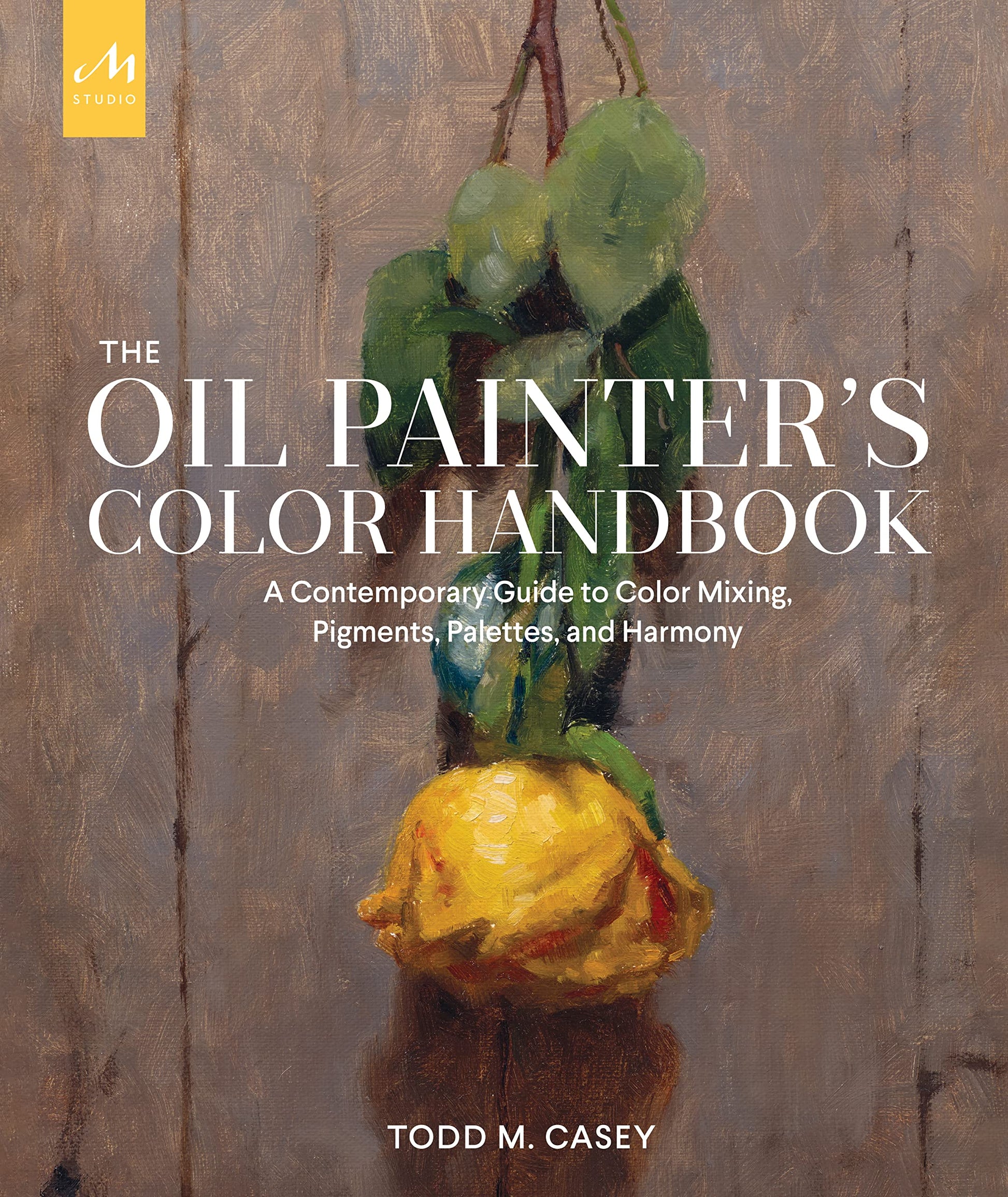 The Oil Painter's Color Handbook: A Contemporary Guide to Color Mixing, Pigments, Palettes, and Harmony