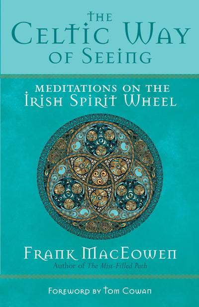 The Celtic Way of Seeing: Meditations on the Irish Spirit Wheel
