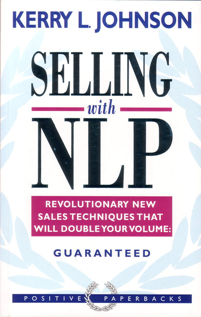 Selling With Nlp : Revolutionary New Techniques That Will Double Your Sales Volume