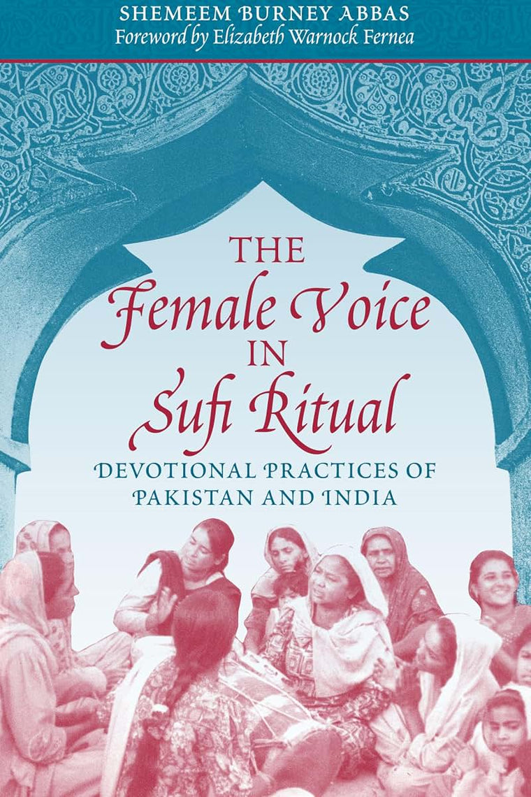 The Female Voice in Sufi Ritual: Devotional Practices of Pakistan and India