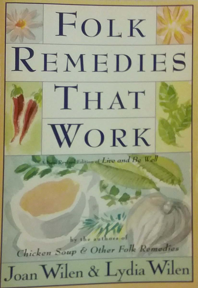 Folk Remedies That Work: By Joan and Lydia Wilen, Authors of Chicken Soup & Other Folk Remedies