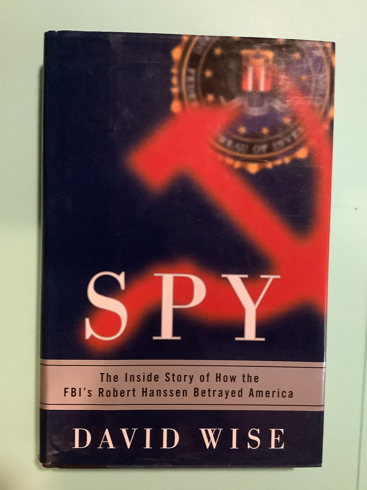 Spy: The Inside Story of How the FBI's Robert Hanssen Betray