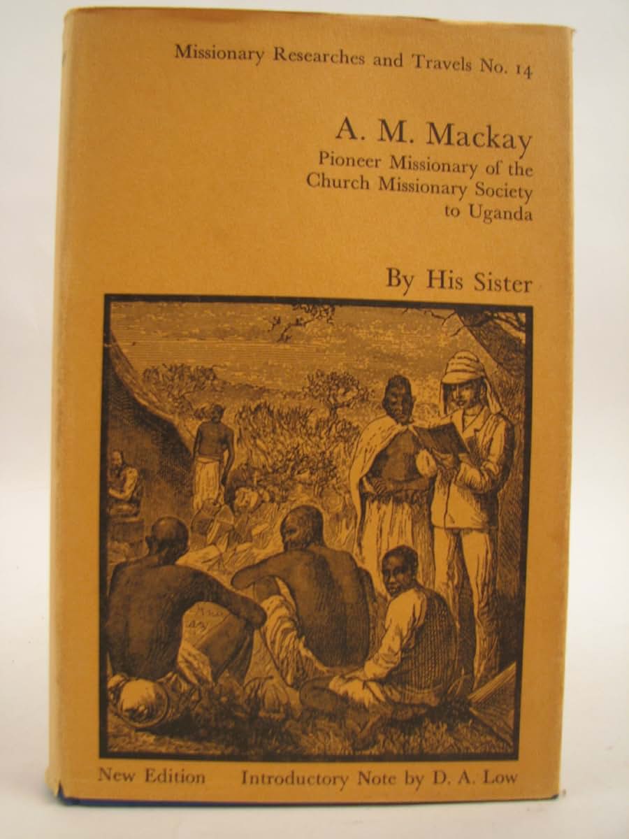 A.M. Mackay: Pioneer Missionary of the Church Missionary Society Uganda (Cass Library of African Studies: Missionary Researches and Travels, 14)