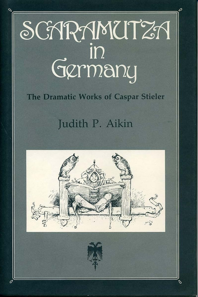 Scaramutza in Germany: The Dramatic Works of Caspar Stieler