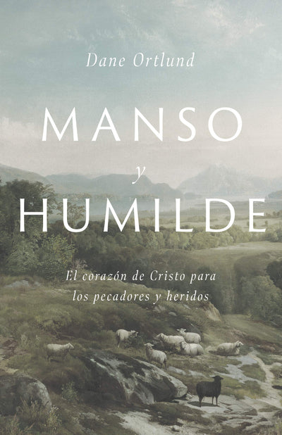 Manso y humilde: El coraz?n de Cristo para los pecadores y heridos  Gentle and Lowly: The Heart of Christ for Sinners and Sufferers (Spanish Edition)