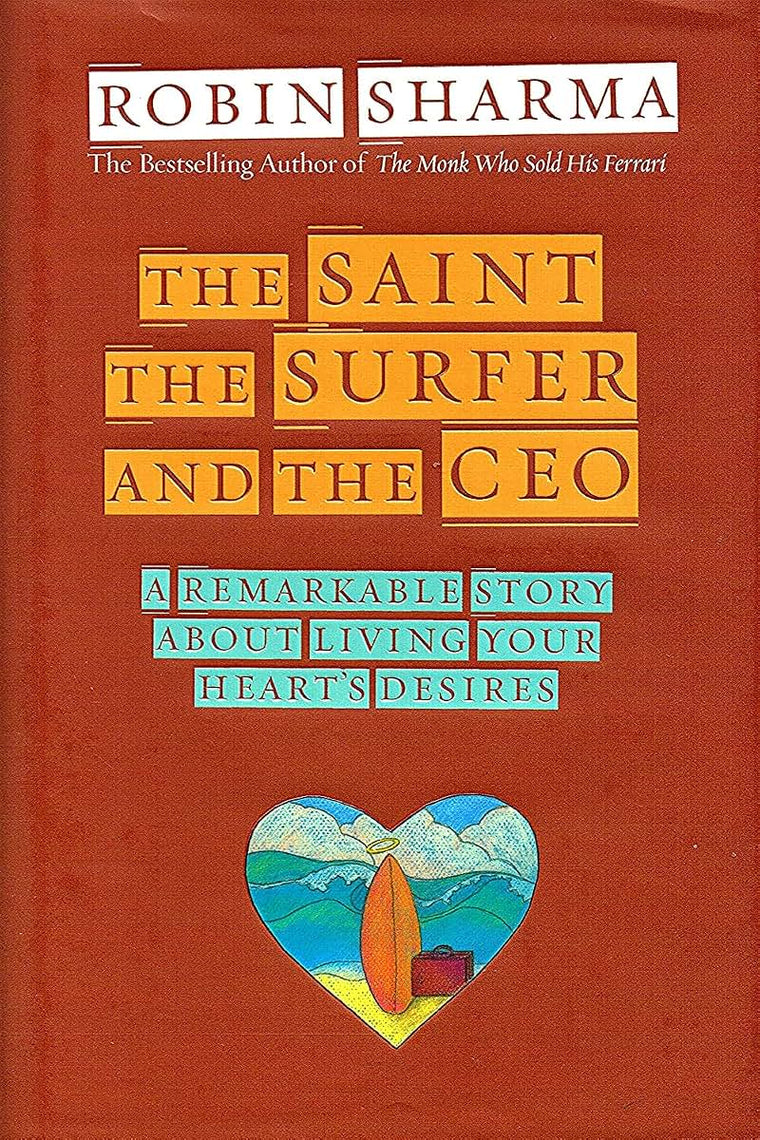 The Saint, the Surfer, and the CEO: A Remarkable Story About Living Your Hearts Desires