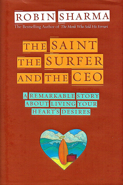 The Saint, the Surfer, and the CEO: A Remarkable Story About Living Your Hearts Desires