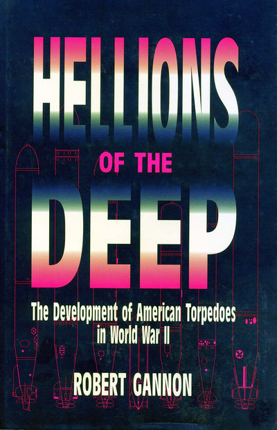 Hellions of the Deep: The Development of American Torpedoes in World War II