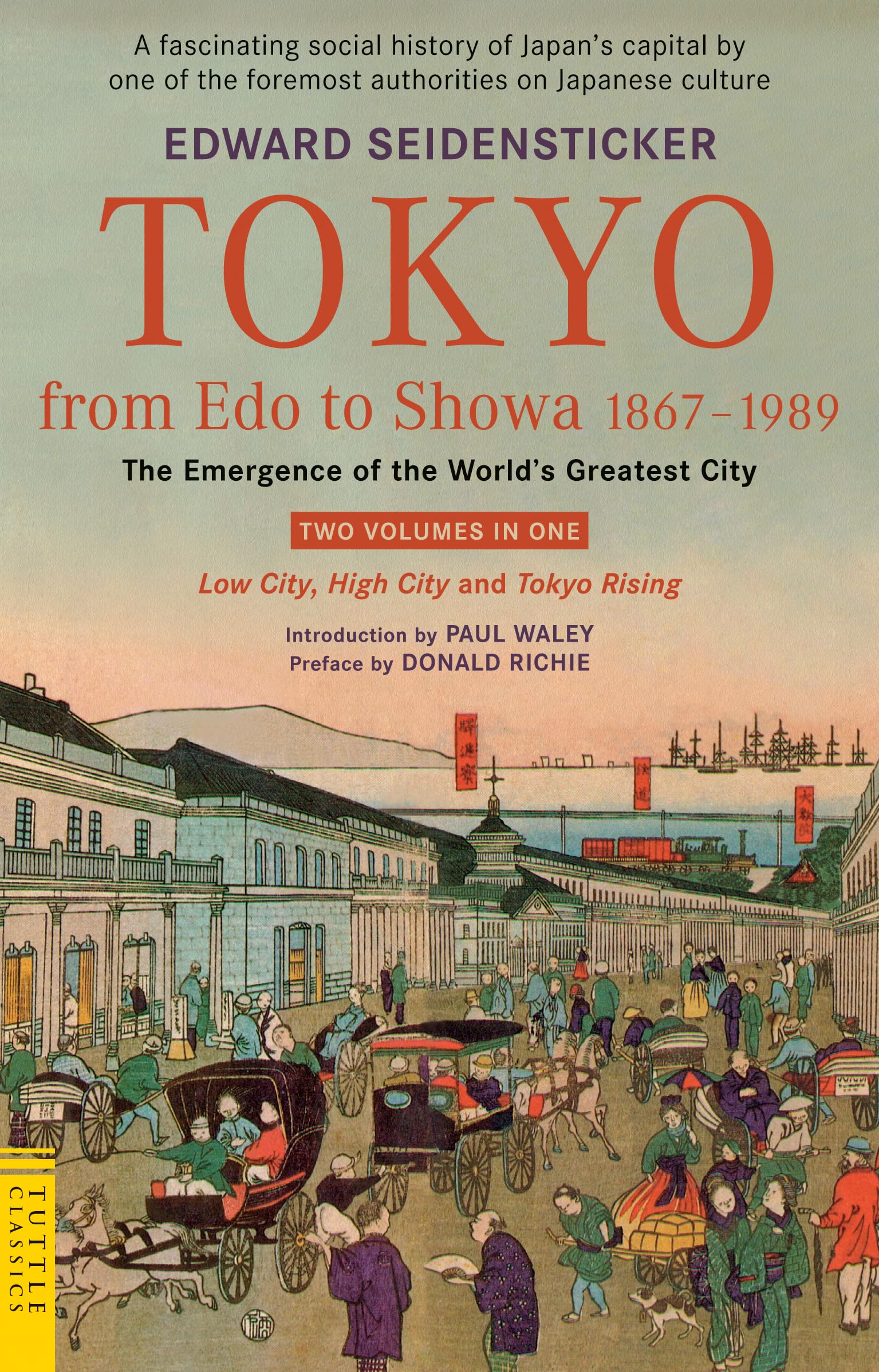 Tokyo from Edo to Showa 1867-1989: The Emergence of the World's Greatest City; Two Volumes in One: LOW CITY, HIGH CITY and TOKYO RISING (Tuttle Classics)