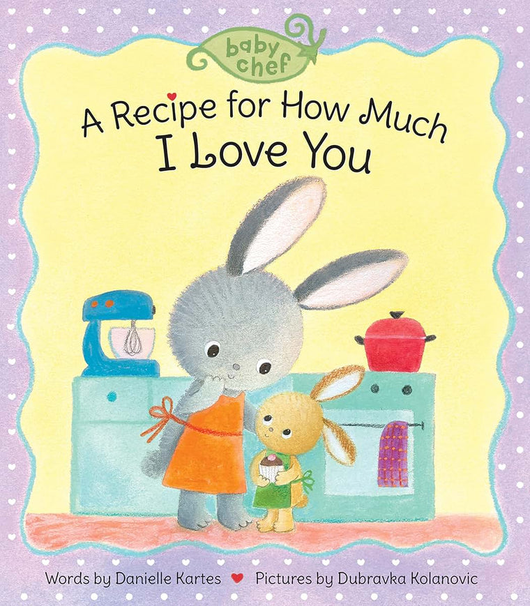 A Recipe for How Much I Love You: A Sweet Baking-Inspired Board Book-A Great Gift for Toddlers! (Baby Chef)