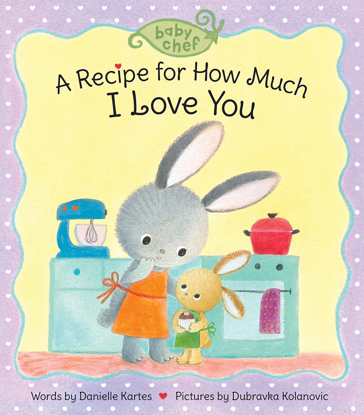 A Recipe for How Much I Love You: A Sweet Baking-Inspired Board Book-A Great Gift for Toddlers! (Baby Chef)