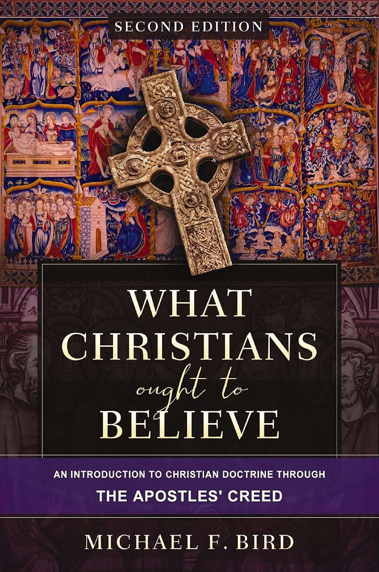 What Christians Ought to Believe, Second Edition: An Introduction to Christian Doctrine through the Apostles' Creed