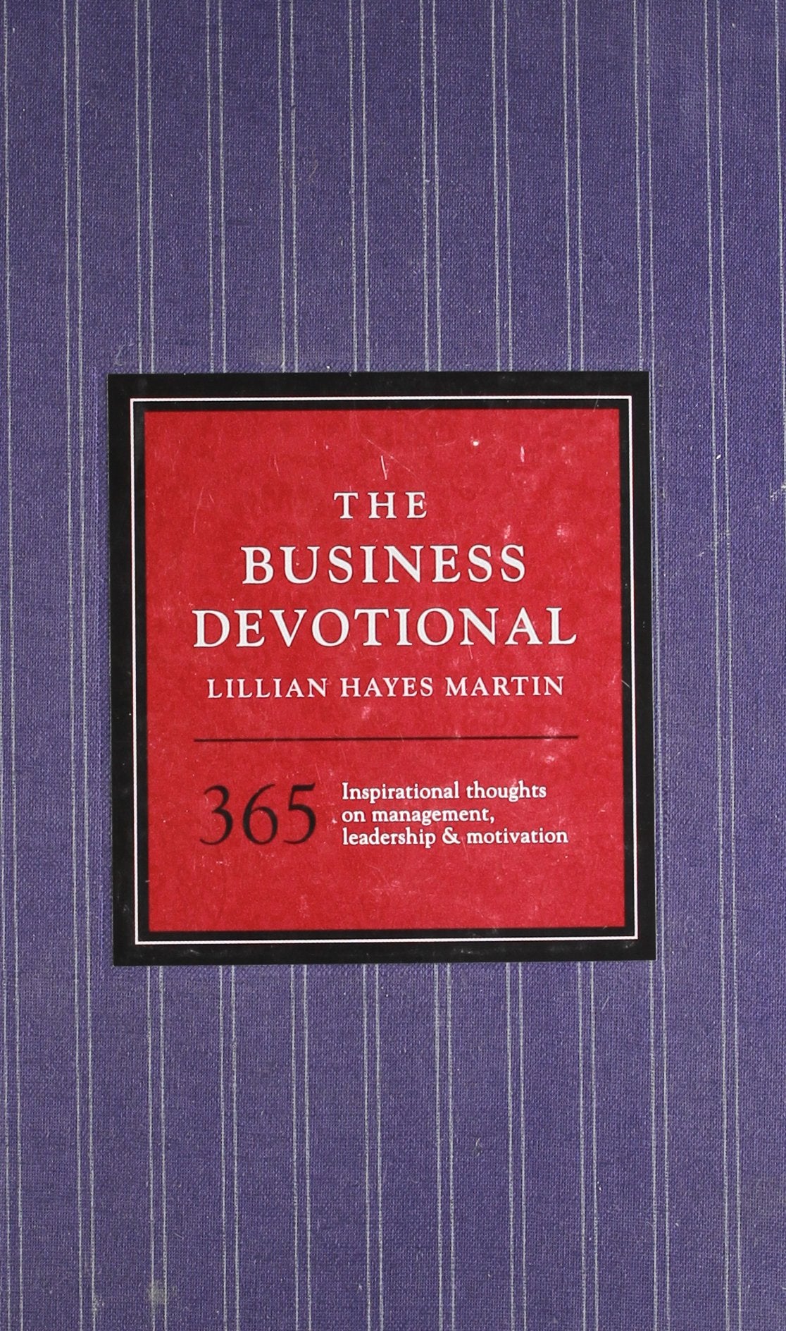 The Business Devotional: 365 Inspirational Thoughts on Management, Leadership & Motivation