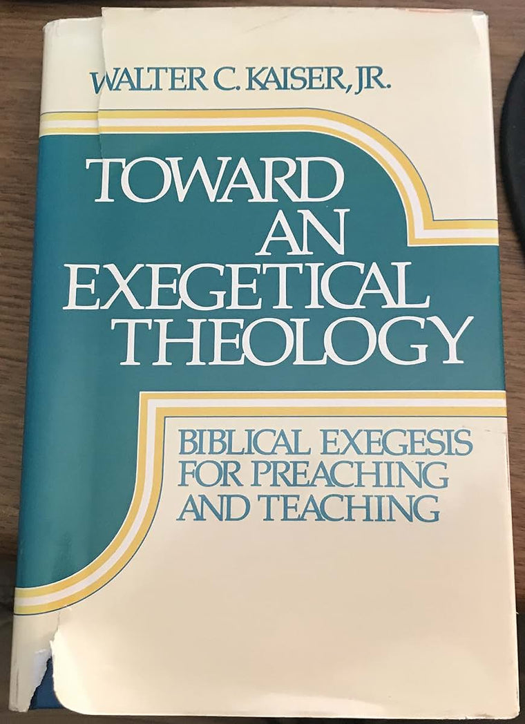Toward an Exegetical Theology: Biblical Exegesis for Preaching and Teaching