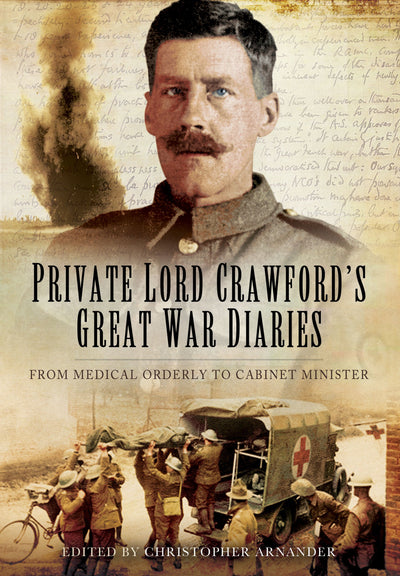Private Lord Crawfords Great War Diaries: From Medical Orderly to Cabinet Minister