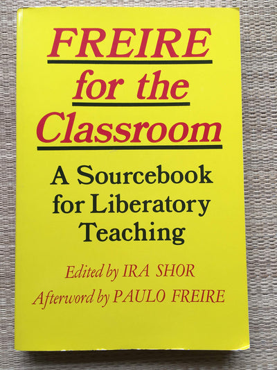 Freire for the Classroom: A Sourcebook for Liberatory Teachi