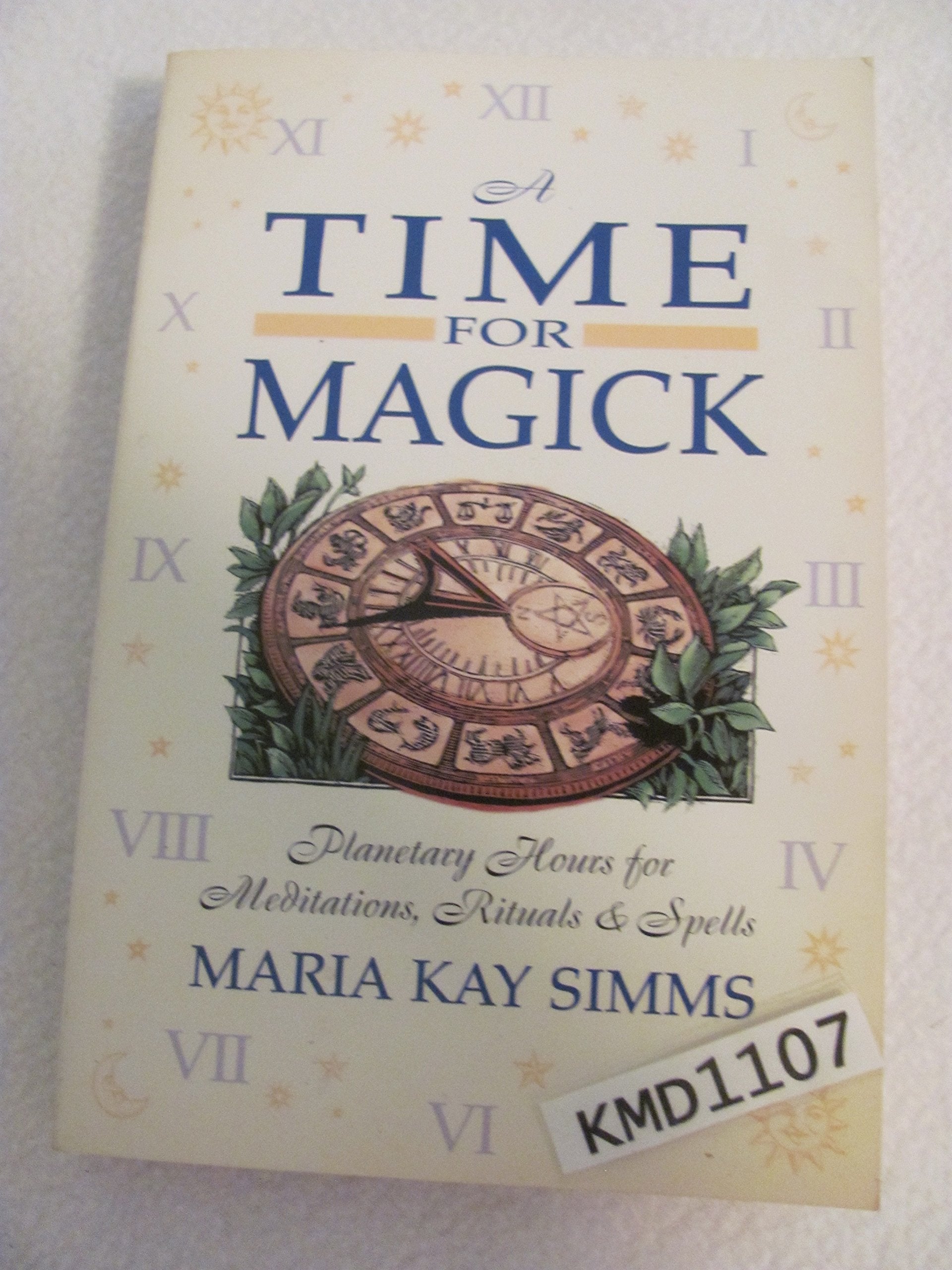 A Time for Magick: Planetary Hours for Meditations, Rituals & Spells