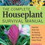 The Complete Houseplant Survival Manual: Essential Know-How for Keeping (Not Killing) More Than 160 Indoor Plants