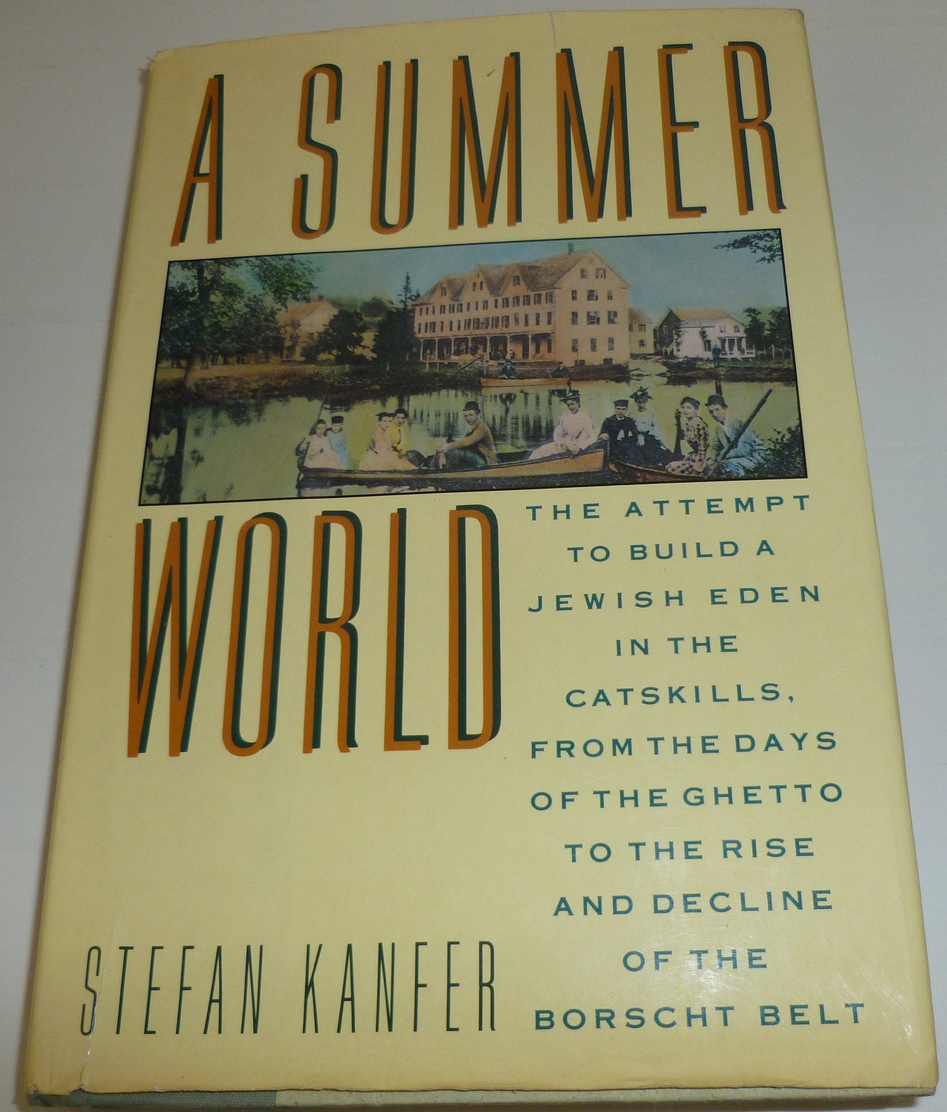 A Summer World: The Attempt to Build a Jewish Eden in the Catskills, from the Days of the Ghetto to the Rise and Decline of the Borscht Belt