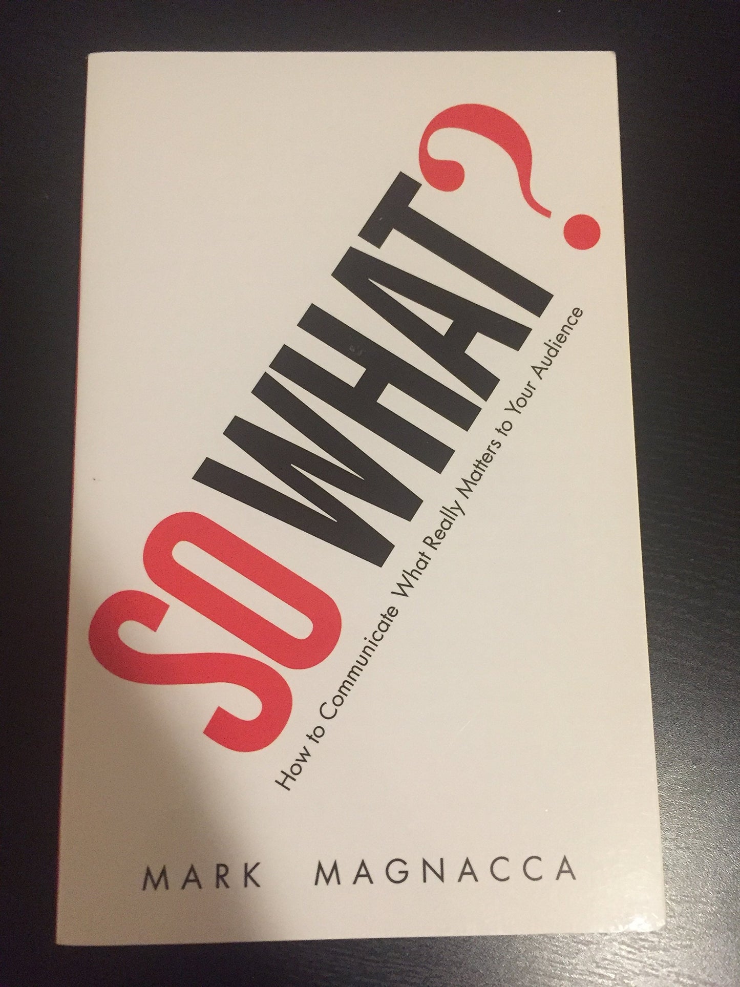 So What?: How to Communicate What Really Matters to Your Aud