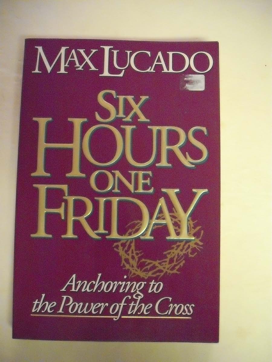 Six Hours One Friday: Anchoring to the Power of the Cross (Chronicles of the Cross)