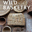 Wild Basketry: Making baskets and natural cordage from foraged plants