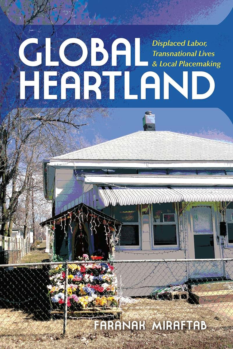 Global Heartland: Displaced Labor, Transnational Lives, and Local Placemaking (Framing the Global)