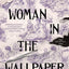The Woman in the Wallpaper: A Novel