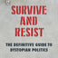 Survive and Resist: The Definitive Guide to Dystopian Politics