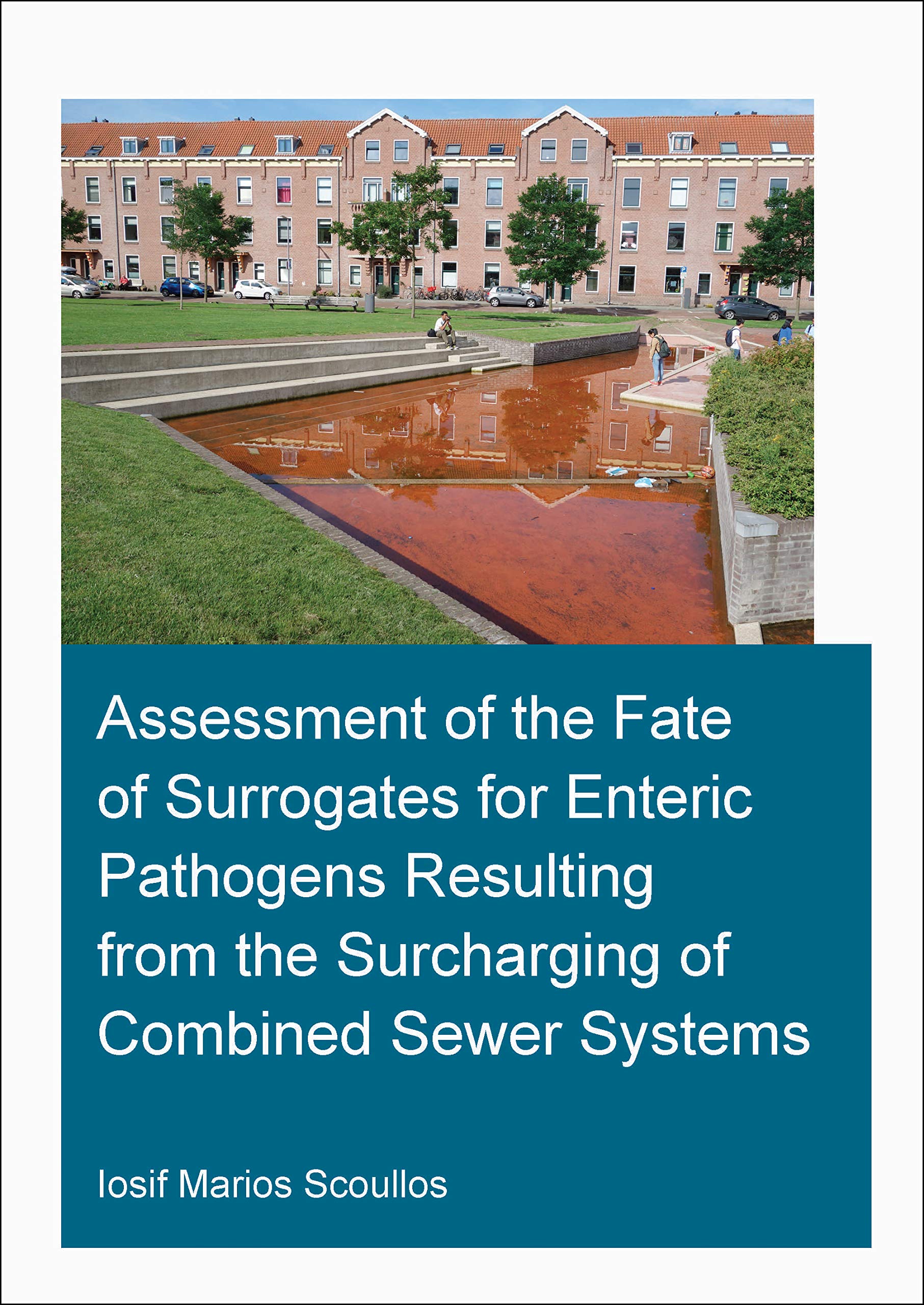 Assessment of the Fate of Surrogates for Enteric Pathogens Resulting From the Surcharging of Combined Sewer Systems (IHE Delft PhD Thesis Series)