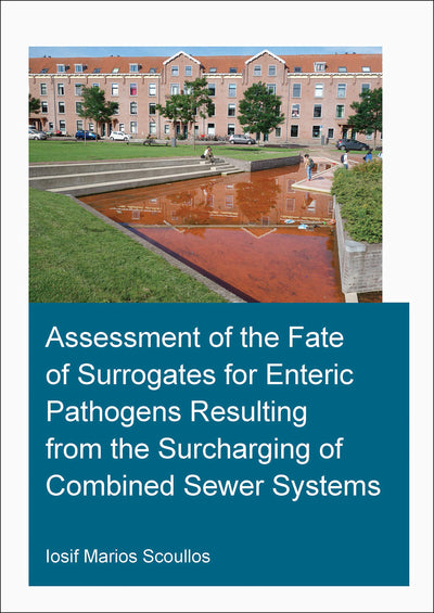 Assessment of the Fate of Surrogates for Enteric Pathogens Resulting From the Surcharging of Combined Sewer Systems (IHE Delft PhD Thesis Series)