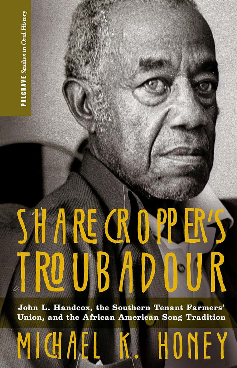Sharecroppers Troubadour: John L. Handcox, the Southern Tenant Farmers Union, and the African American Song Tradition (Palgrave Studies in Oral History)